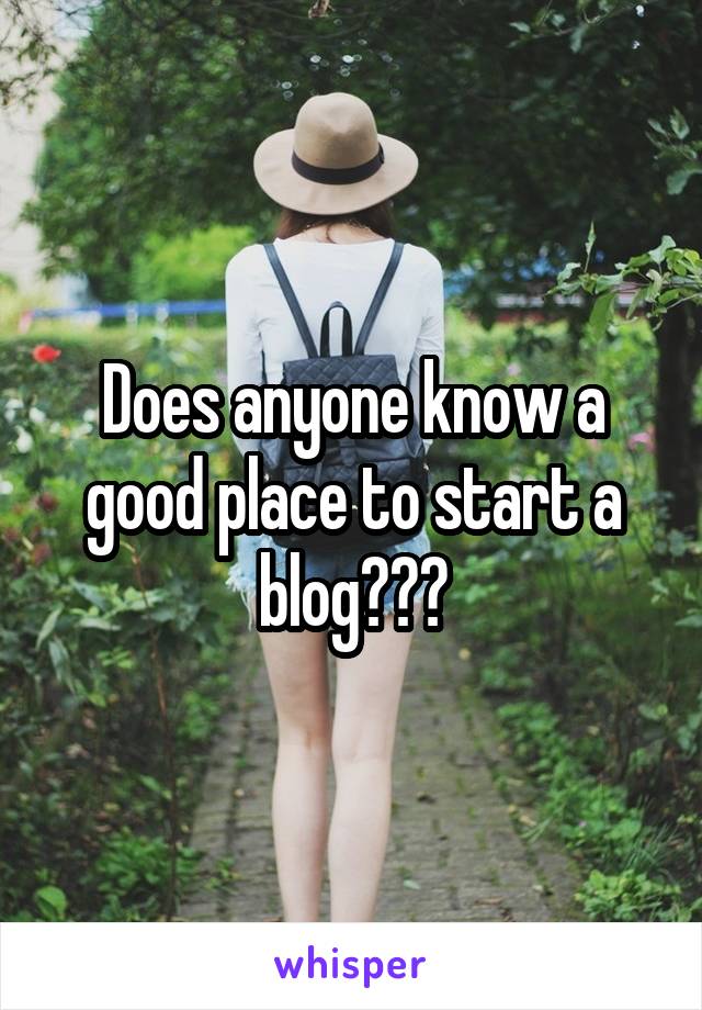 Does anyone know a good place to start a blog???