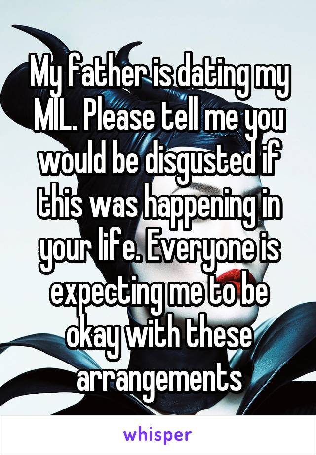 My father is dating my MIL. Please tell me you would be disgusted if this was happening in your life. Everyone is expecting me to be okay with these arrangements