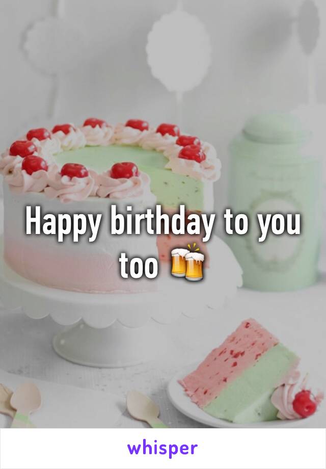 Happy birthday to you too 🍻