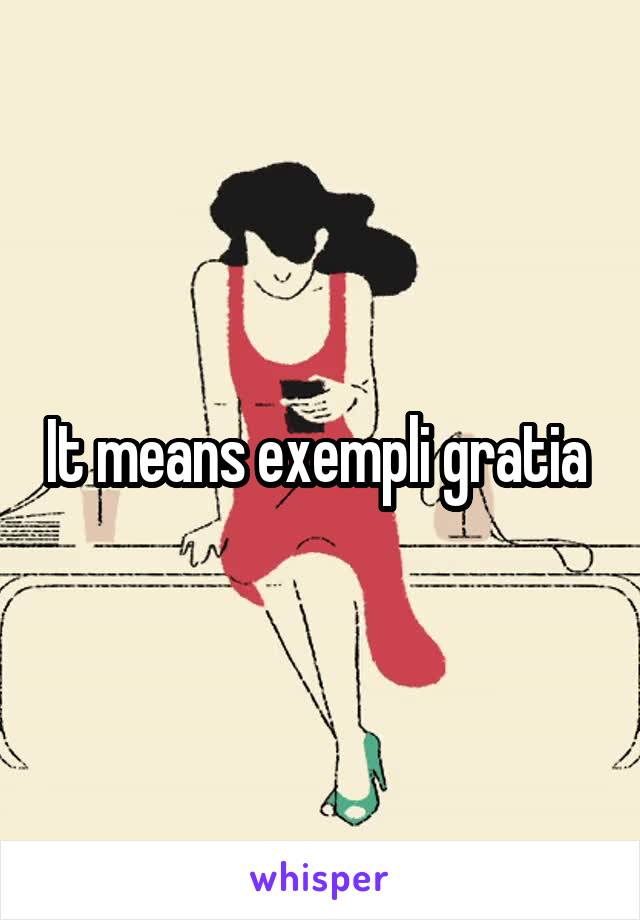 It means exempli gratia 