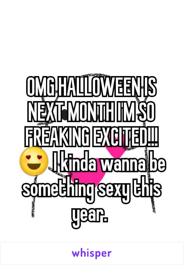 OMG HALLOWEEN IS NEXT MONTH I'M SO FREAKING EXCITED!!! 😍 I kinda wanna be something sexy this year. 