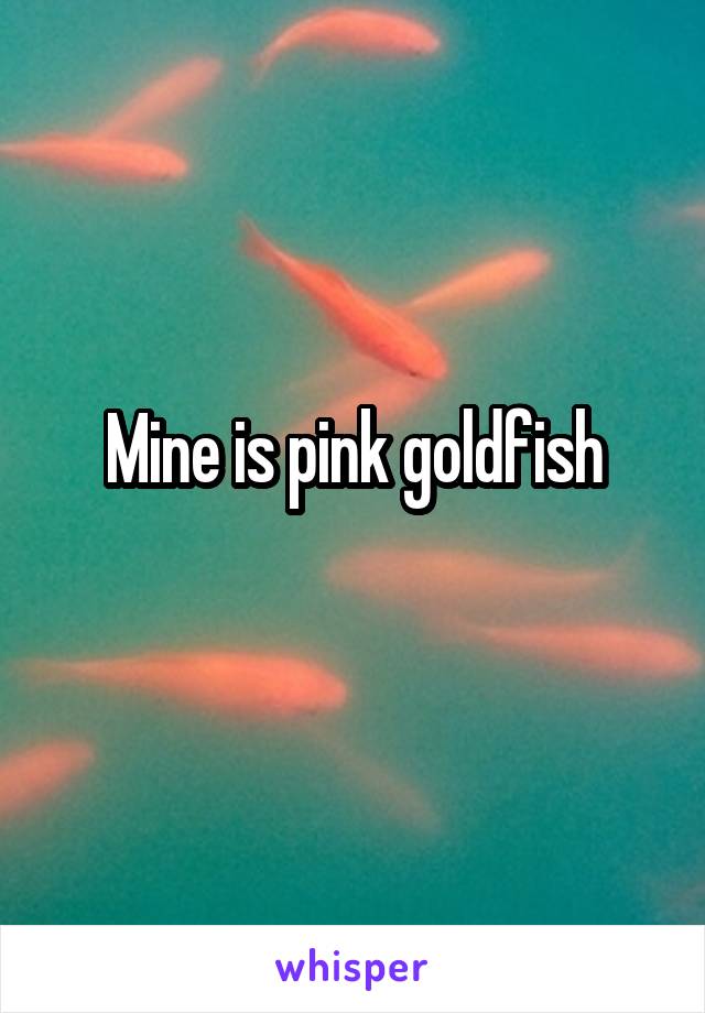 Mine is pink goldfish
