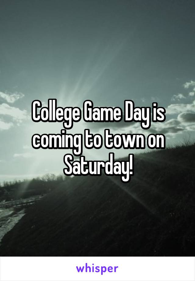 College Game Day is coming to town on Saturday!