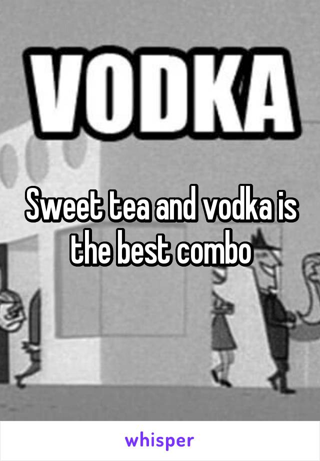 Sweet tea and vodka is the best combo