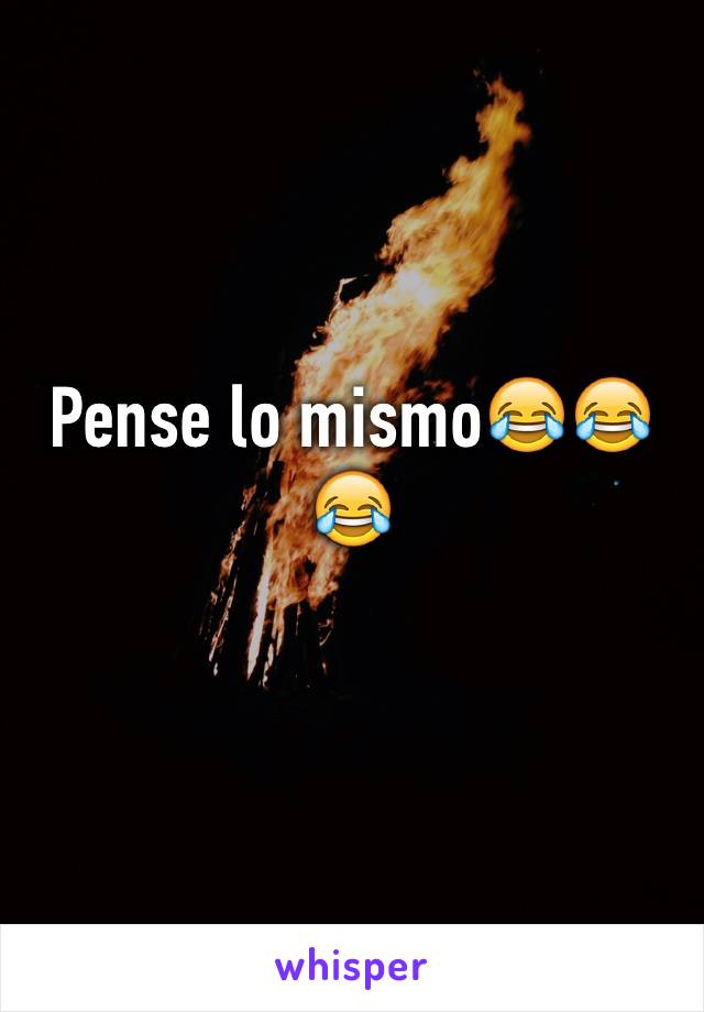 Pense lo mismo😂😂😂