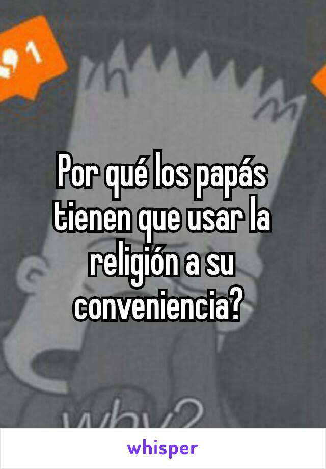 Por qué los papás tienen que usar la religión a su conveniencia? 