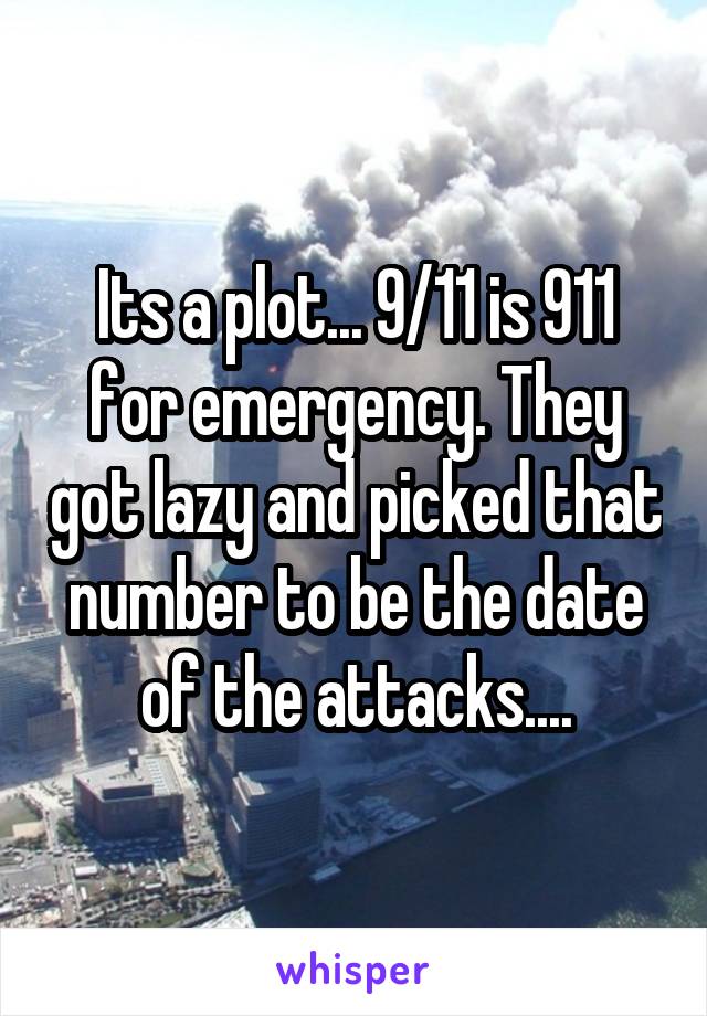 Its a plot... 9/11 is 911 for emergency. They got lazy and picked that number to be the date of the attacks....