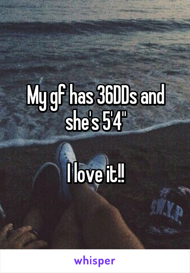 My gf has 36DDs and she's 5'4"

I love it!!