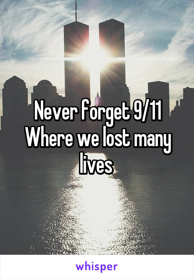 Never forget 9/11
Where we lost many lives 