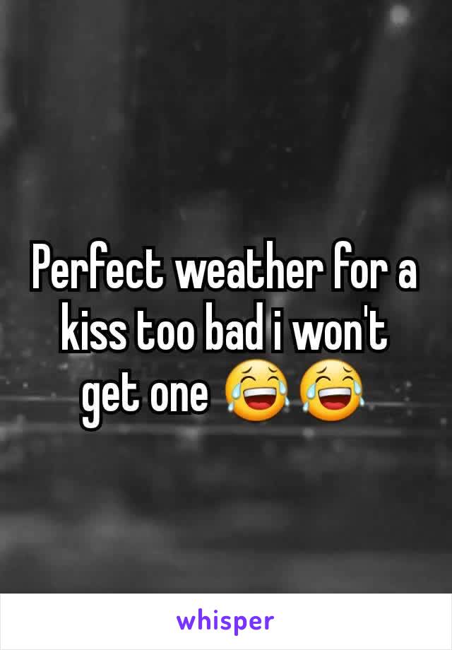 Perfect weather for a kiss too bad i won't get one 😂😂