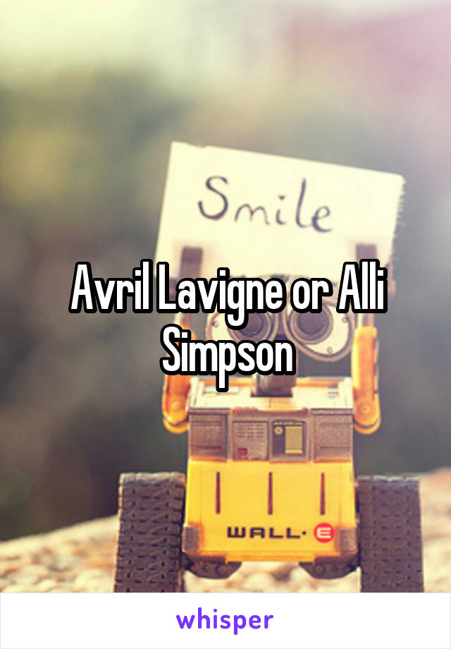 Avril Lavigne or Alli Simpson