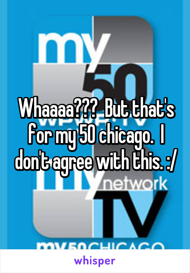 Whaaaa???  But that's for my 50 chicago.  I don't agree with this. :/