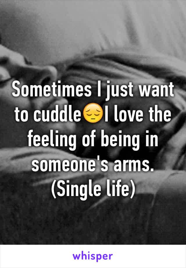 Sometimes I just want to cuddle😔I love the feeling of being in someone's arms. (Single life)