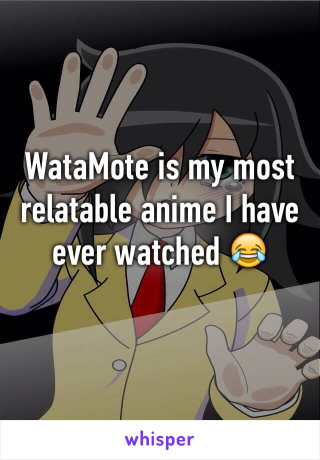 WataMote is my most relatable anime I have ever watched 😂