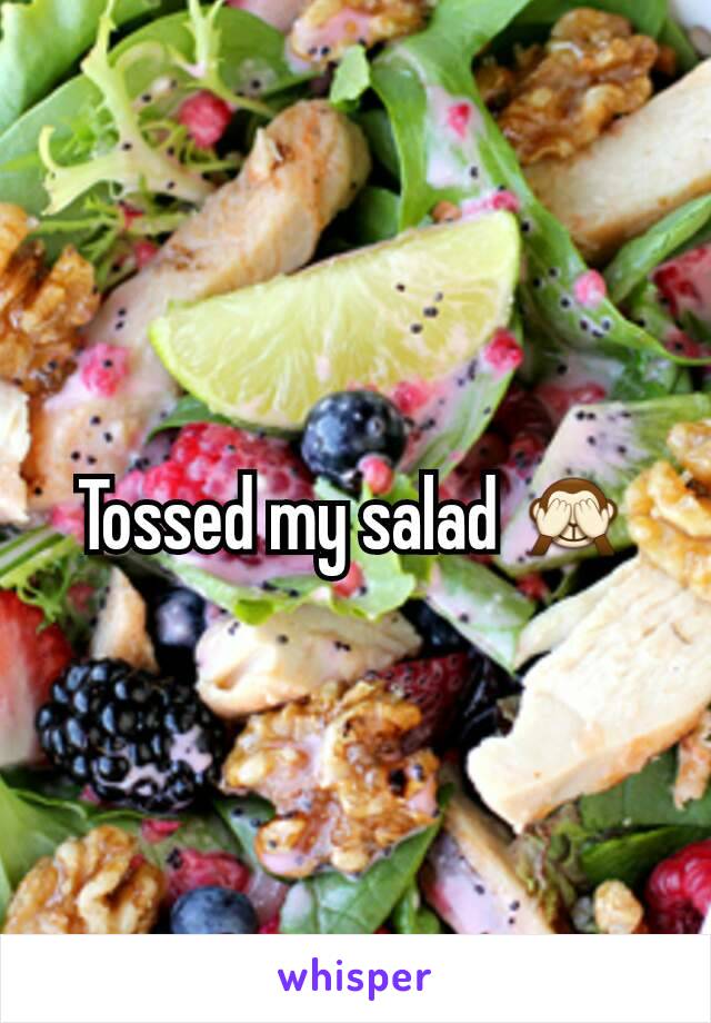 Tossed my salad 🙈