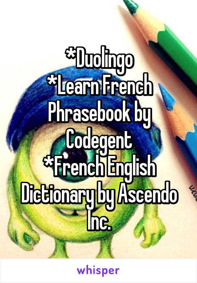 *Duolingo
*Learn French Phrasebook by Codegent
*French English Dictionary by Ascendo Inc.