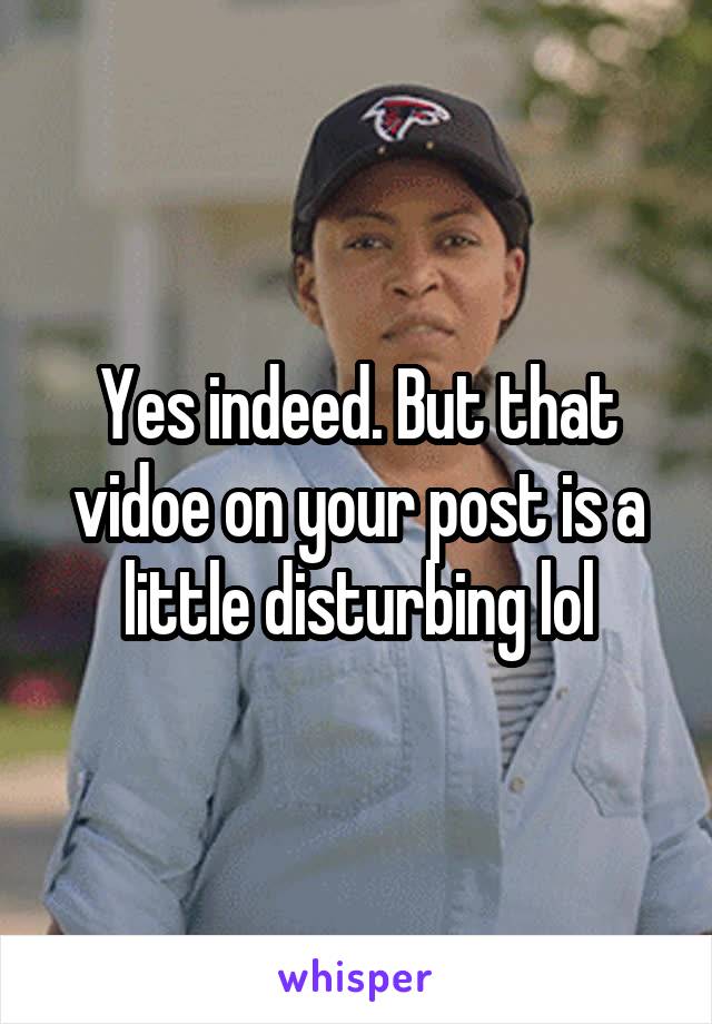 Yes indeed. But that vidoe on your post is a little disturbing lol