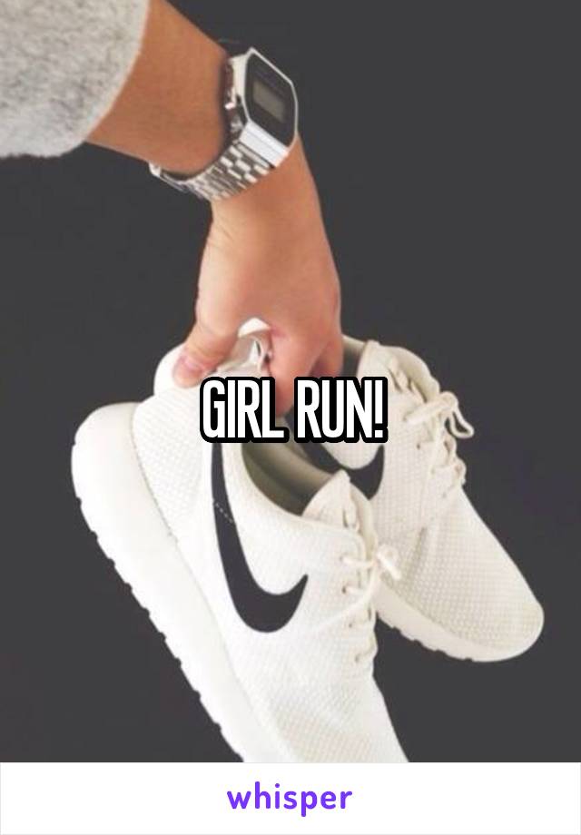 GIRL RUN!