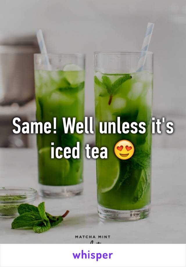 Same! Well unless it's iced tea 😍