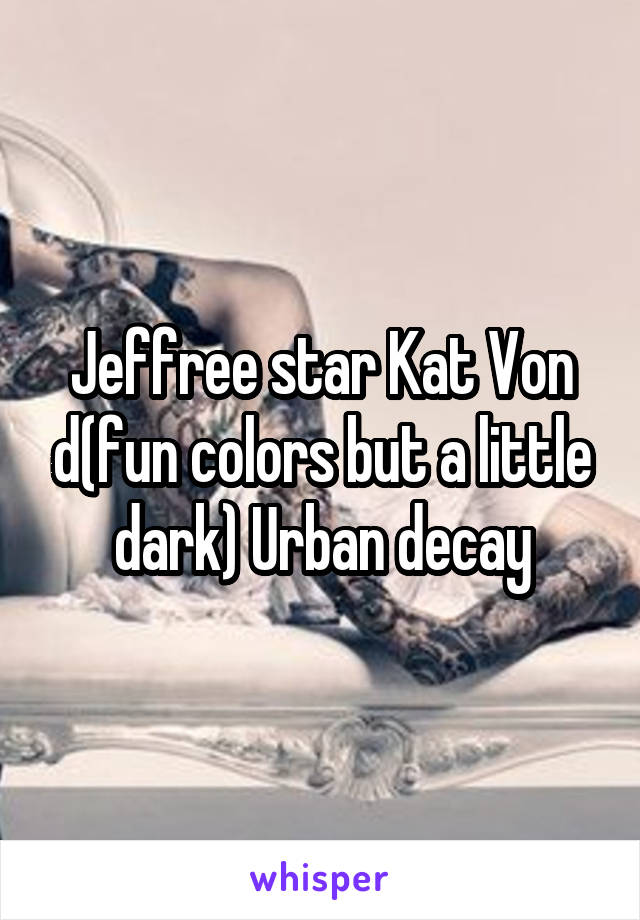 Jeffree star Kat Von d(fun colors but a little dark) Urban decay