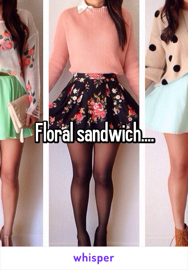 Floral sandwich....