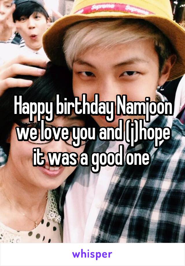 Happy birthday Namjoon we love you and (j)hope it was a good one 