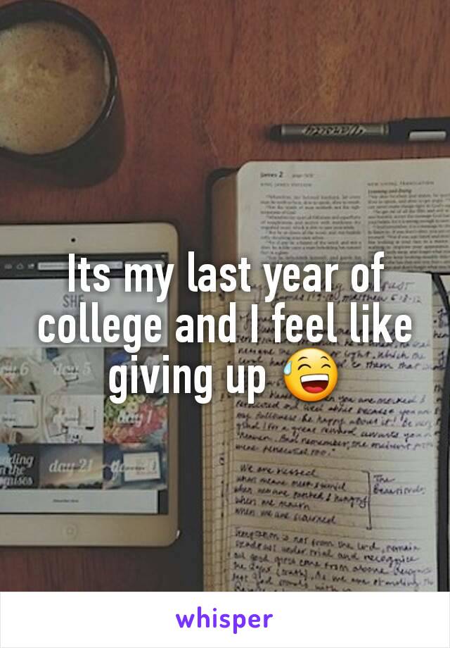 Its my last year of college and I feel like giving up 😅