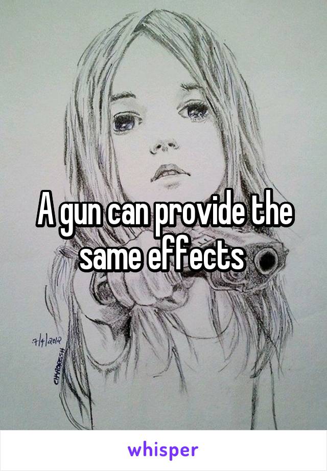 A gun can provide the same effects 