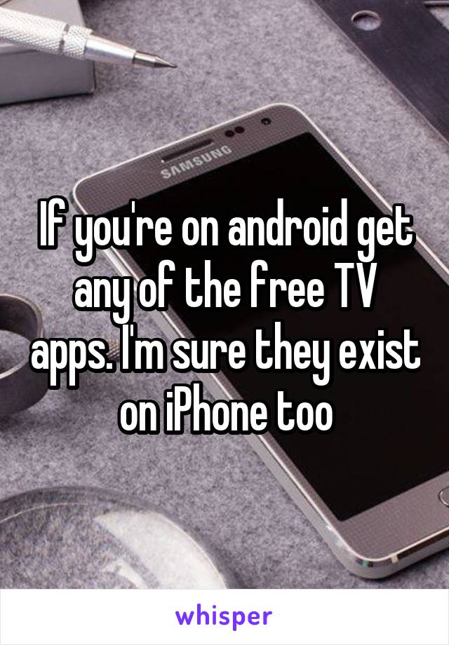 If you're on android get any of the free TV apps. I'm sure they exist on iPhone too