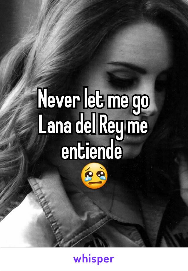 Never let me go
Lana del Rey me entiende 
😢