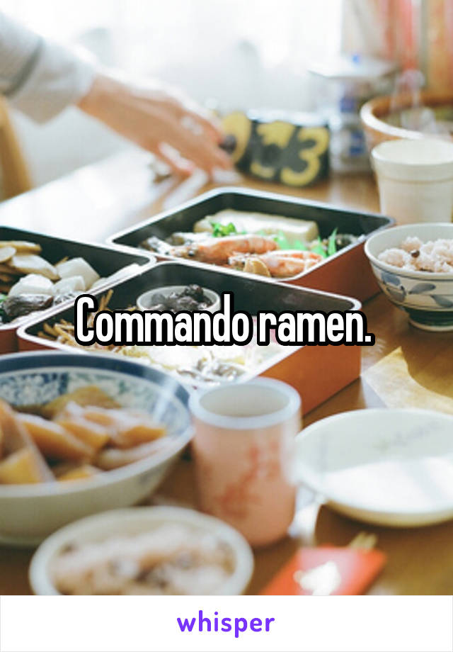 Commando ramen. 