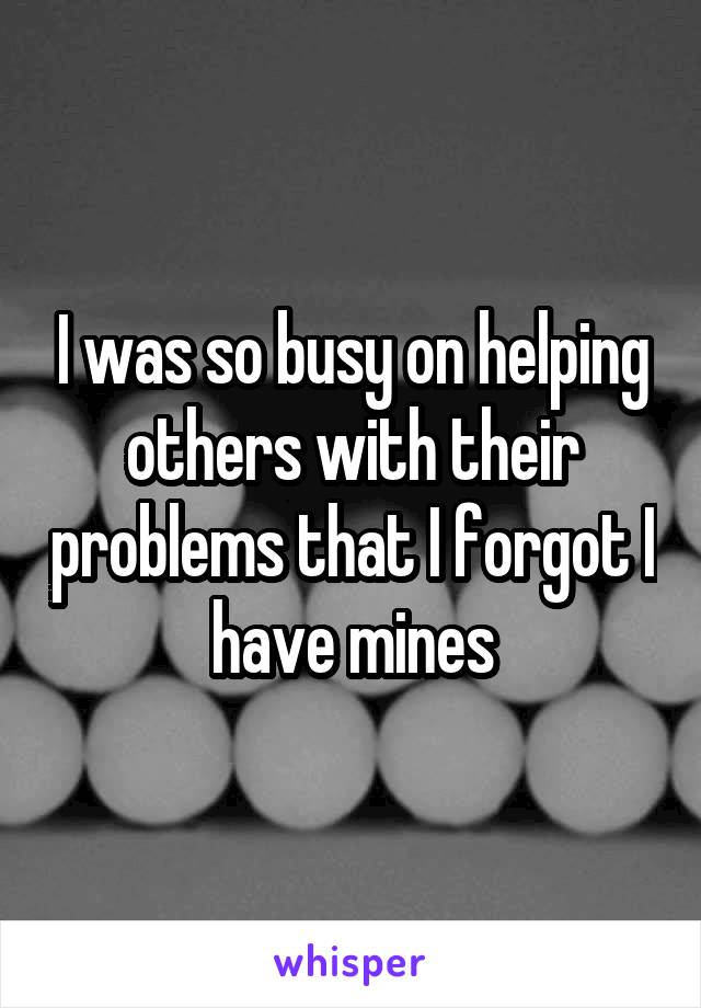 I was so busy on helping others with their problems that I forgot I have mines