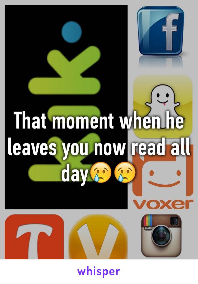 That moment when he leaves you now read all day😢😢