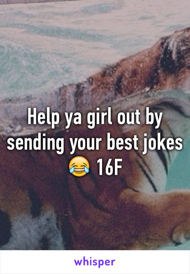 Help ya girl out by sending your best jokes 😂 16F