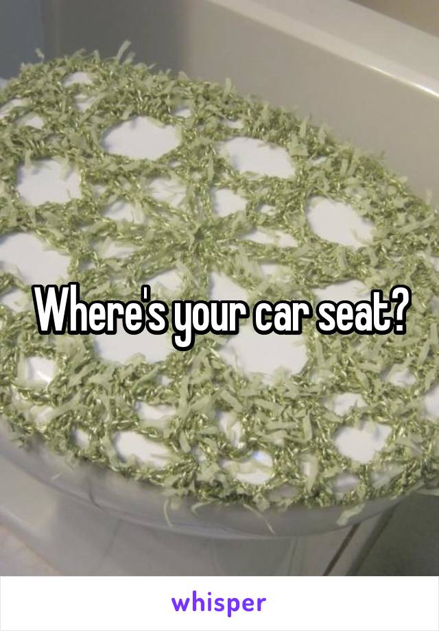 Where's your car seat?