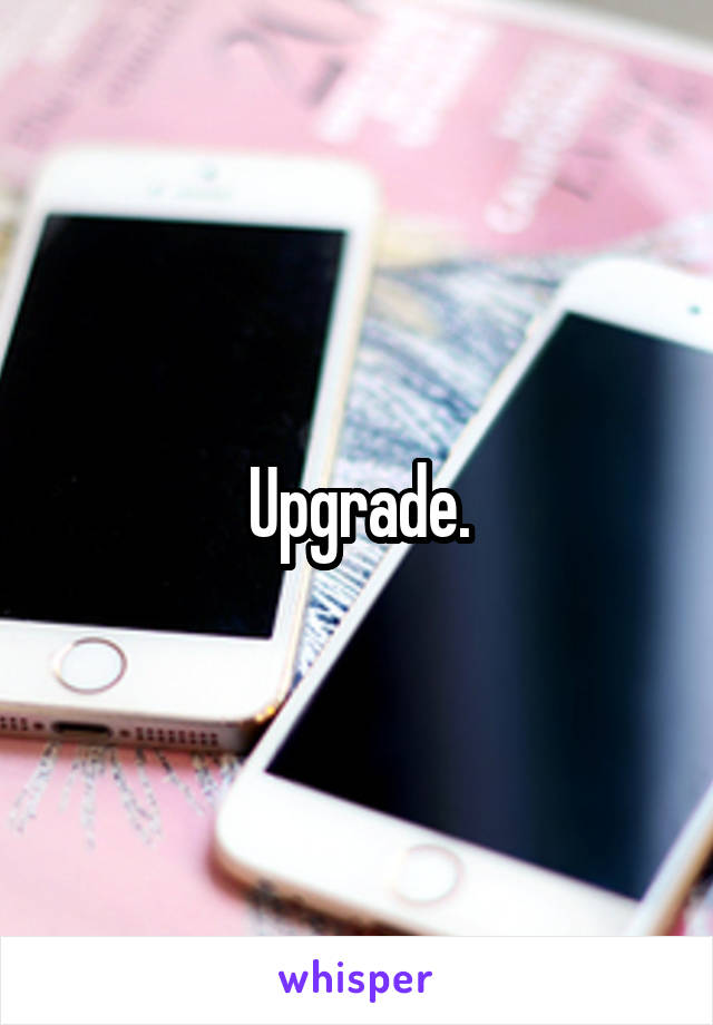 Upgrade.