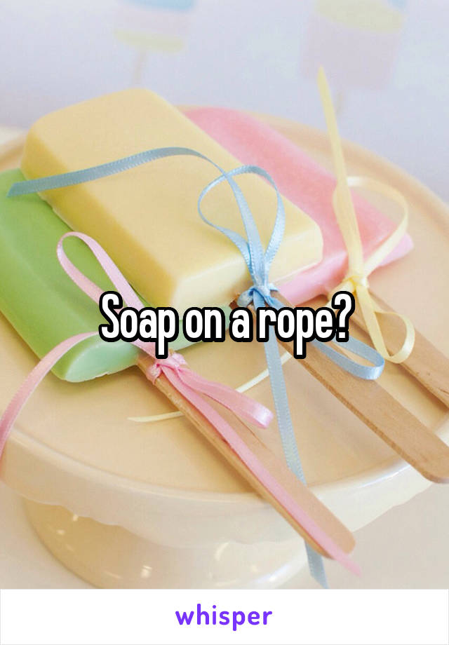 Soap on a rope?
