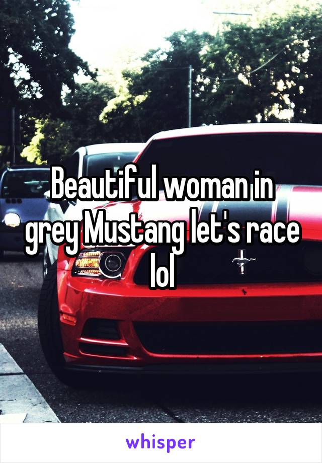 Beautiful woman in grey Mustang let's race lol