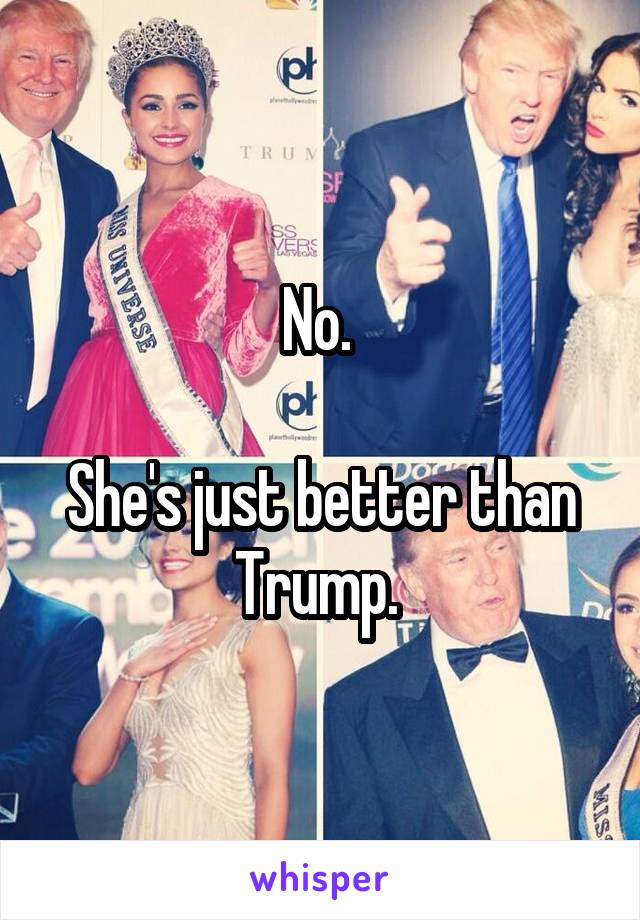 No. 

She's just better than Trump. 