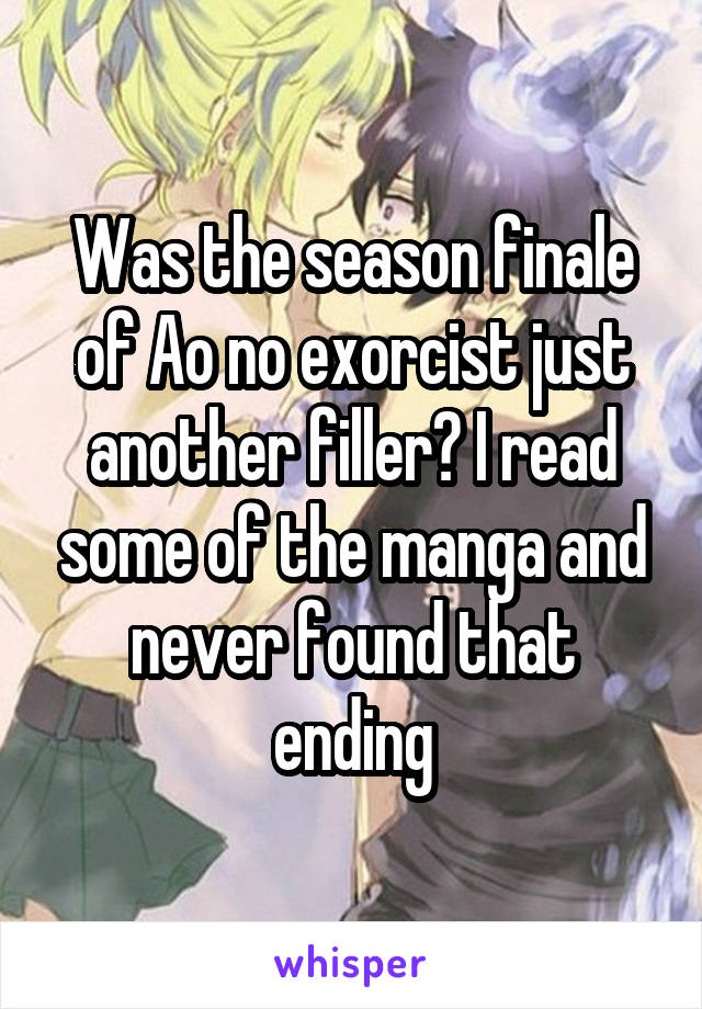 Was the season finale of Ao no exorcist just another filler? I read some of the manga and never found that ending