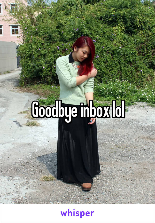 Goodbye inbox lol