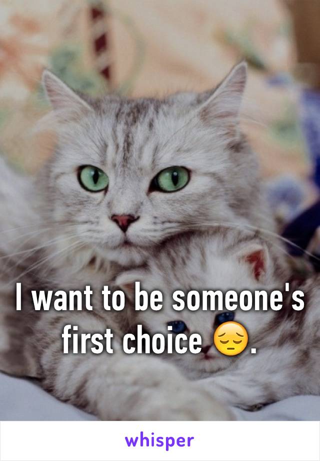 I want to be someone's first choice 😔. 