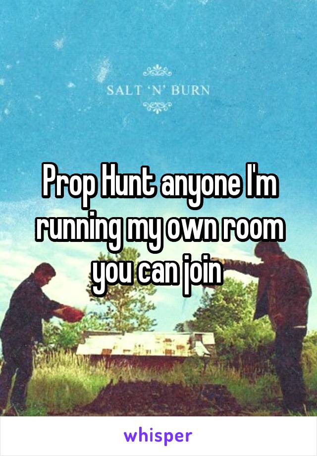 Prop Hunt anyone I'm running my own room you can join 