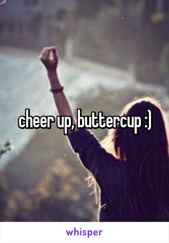 cheer up, buttercup :)