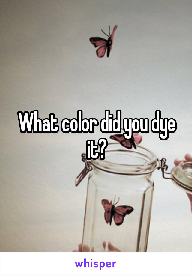 What color did you dye it?