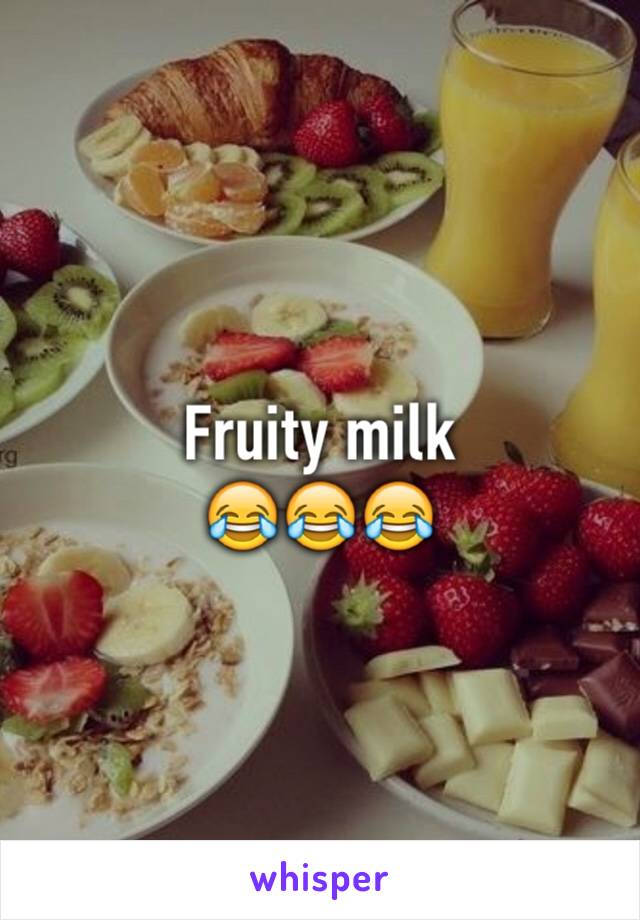 Fruity milk
😂😂😂