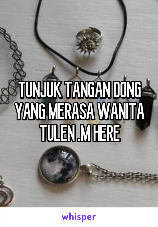 TUNJUK TANGAN DONG YANG MERASA WANITA TULEN .M HERE