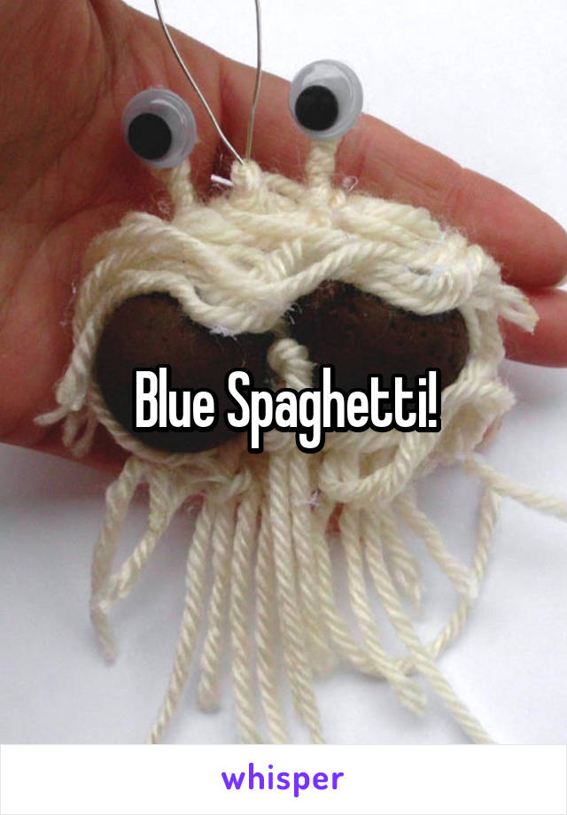 Blue Spaghetti!