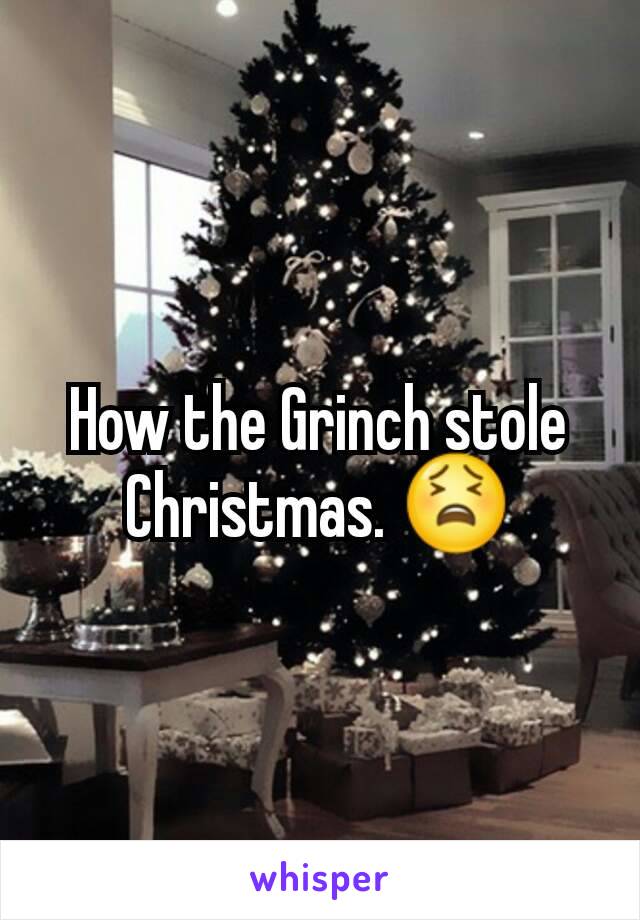 How the Grinch stole Christmas. 😫