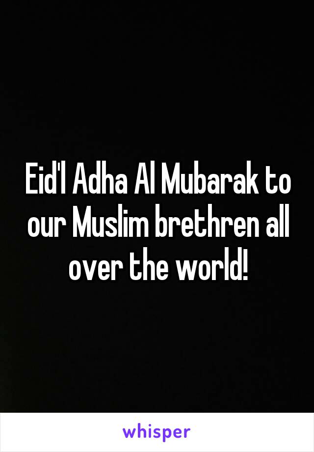 Eid'l Adha Al Mubarak to our Muslim brethren all over the world!